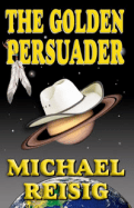 The Golden Persuader by Michael Reisig