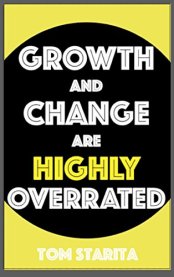 Growth and Change are Highly Overrated
