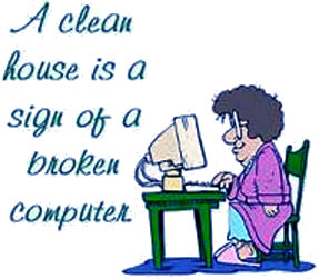 A clean house is a sign of a broken computer!