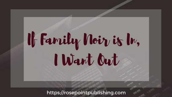 If Family Noir is In, I Want Out