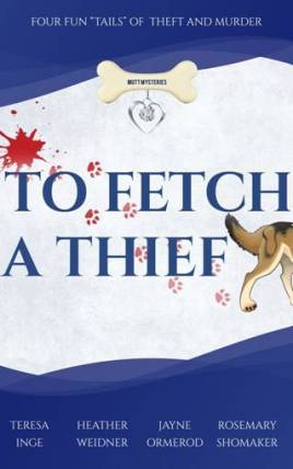 To Fetch a Thief by Teresa Inge, Heather Weidner, Jayne Ormerod, and Rosemary Shomaker