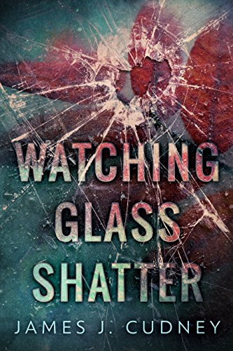 Watching Glass Shatter by James J Cudney