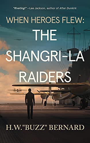 When Heroes Flew: The Shangri-La Raiders by H W Bernard