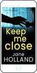 Keep Me Close by Jane Holland