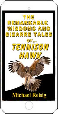 The Remarkable Wisdoms and Bizarre Tales of Tennison Hawk by Michael Reisig