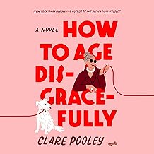 How to Age Disgracefully by Clare Poley